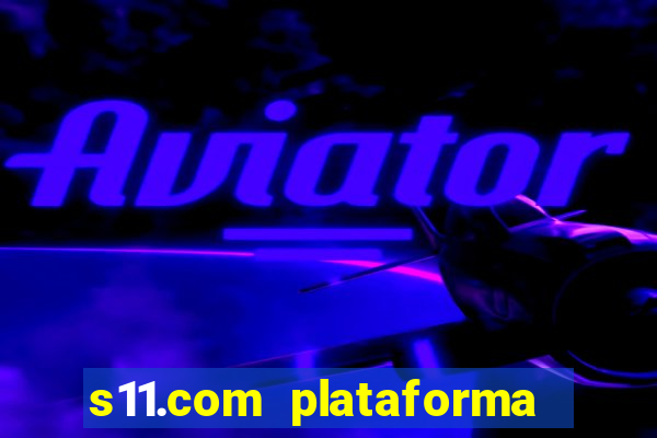 s11.com plataforma de jogos